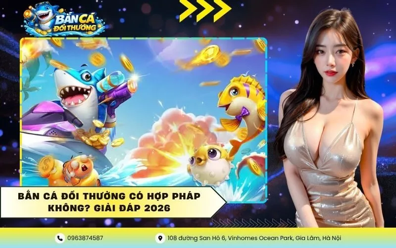 Bắn Cá Đổi Thưởng Có Hợp Pháp Không