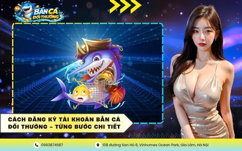Cách Đăng Ký Tài Khoản Bắn Cá Đổi Thưởng