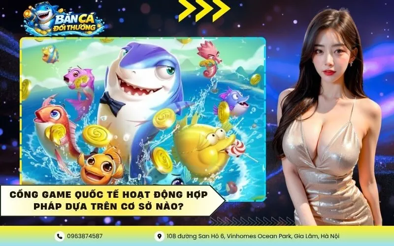 Cổng game quốc tế hoạt động hợp pháp dựa trên cơ sở nào