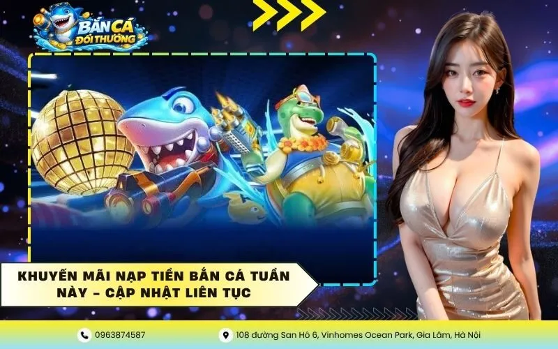 Khuyến Mãi Nạp Tiền Bắn Cá Tuần Này