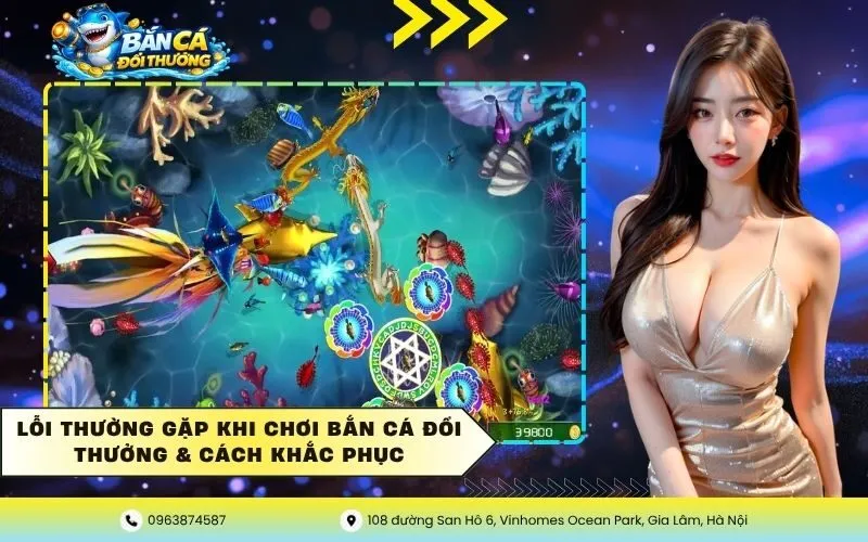Lỗi Thường Gặp Khi Chơi Bắn Cá Đổi Thưởng