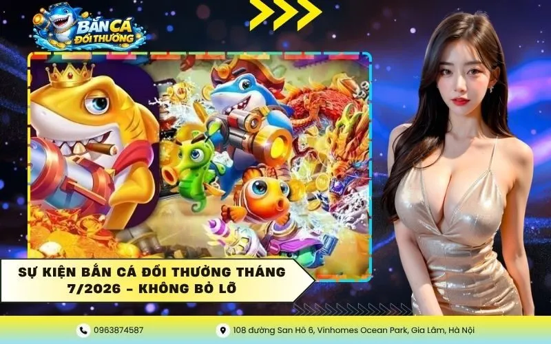 Sự Kiện Bắn Cá Đổi Thưởng Tháng 72026