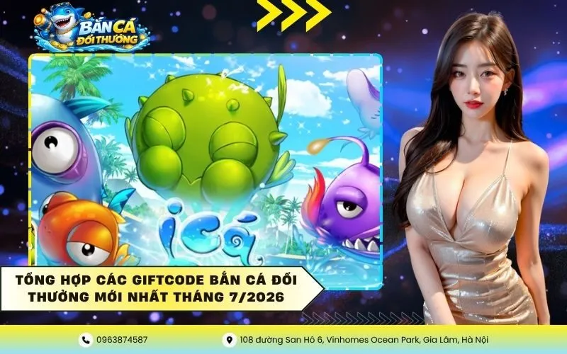Tổng hợp các giftcode bắn cá đổi thưởng mới nhất tháng 7/2026