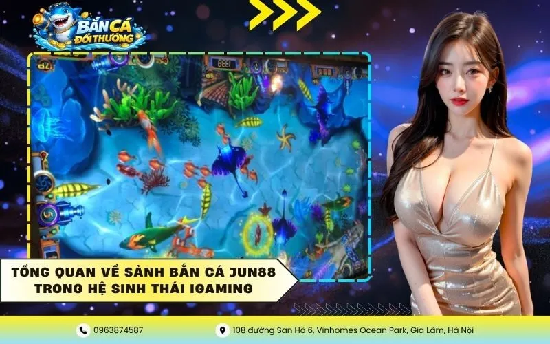 Tổng quan về sảnh bắn cá Jun88 trong hệ sinh thái iGaming